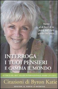 Interroga i tuoi pensieri e cambia il mondo - Byron Katie - Libro Edizioni Il Punto d'Incontro 2011 | Libraccio.it