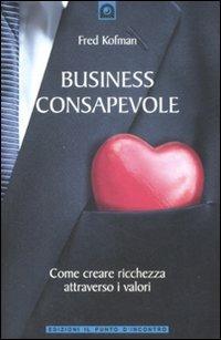 Business consapevole. Come creare ricchezza attraverso i valori - Fred Kofman - Libro Edizioni Il Punto d'Incontro 2009, NFP. Le chiavi del successo | Libraccio.it