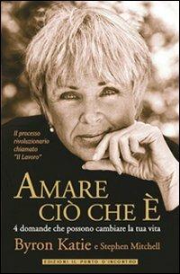 Amare ciò che è. 4 domande che possono cambiare la tua vita - Byron Katie, Stephen Mitchell - Libro Edizioni Il Punto d'Incontro 2009, NFP. Le chiavi del successo | Libraccio.it