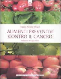 Alimenti preventivi contro il cancro - Marie-Amélie Picard - Libro Edizioni Il Punto d'Incontro 2009 | Libraccio.it