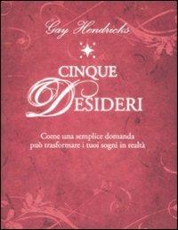 Cinque desideri. Come una semplice domanda può trasformare i tuoi sogni in realtà - Gay Hendricks - Libro Edizioni Il Punto d'Incontro 2009, NFP. Le chiavi del successo | Libraccio.it