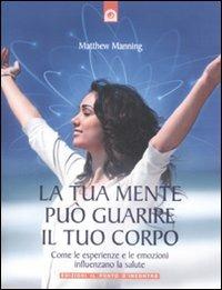 La tua mente può guarire il tuo corpo. Come le esperienze e le emozioni influenzano la salute - Matthew Manning - Libro Edizioni Il Punto d'Incontro 2009, Salute, benessere e psiche | Libraccio.it