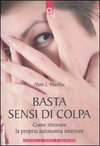 Basta sensi di colpa. Come ritrovare la propria autonomia interiore - Alain J. Marillac - Libro Edizioni Il Punto d'Incontro 2010, Salute, benessere e psiche | Libraccio.it