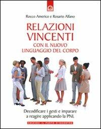 Relazioni vincenti con il nuovo linguaggio del corpo - Rosario Alfano, Rocco Americo - Libro Edizioni Il Punto d'Incontro 2009, NFP. Le chiavi del successo | Libraccio.it