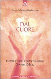 Dal cuore. Scoprire e vivere la nostra vera natura: Oneness Diksha - Anette Carlström, Eva Brenckert - Libro Edizioni Il Punto d'Incontro 2009, Uomini e spiritualità | Libraccio.it