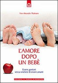 L' amore dopo un bebè. Essere genitori senza smettere di essere amanti - Yves-Alexandre Thalmann - Libro Edizioni Il Punto d'Incontro 2009, Salute, benessere e psiche | Libraccio.it