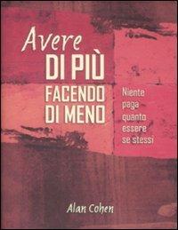 Avere di più facendo di meno. Niente paga quanto essere se stessi - Alan Cohen - Libro Edizioni Il Punto d'Incontro 2009, NFP. Le chiavi del successo | Libraccio.it