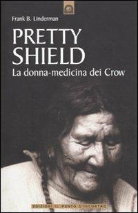 Pretty Shield. La donna-medicina dei Crow - Frank B. Linderman - Libro Edizioni Il Punto d'Incontro 2009 | Libraccio.it