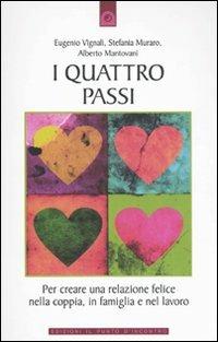 I quattro passi. Per creare una relazione felice nella coppia, in famiglia e nel lavoro - Eugenio Vignali, Stefania Muraro, Alberto Mantovani - Libro Edizioni Il Punto d'Incontro 2010, Salute, benessere e psiche | Libraccio.it