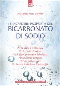 Le incredibili proprietà del bicarbonato di sodio - Alessandra Moro Buronzo - Libro Edizioni Il Punto d'Incontro 2010, Salute e benessere | Libraccio.it
