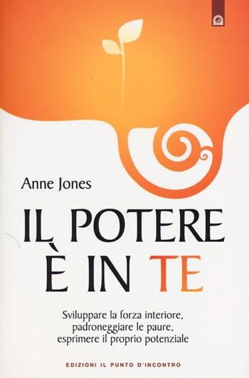 Il potere è in te. Sviluppare la forza interiore, padroneggiare le paure, esprimere il proprio potenziale - Anne Jones - Libro Edizioni Il Punto d'Incontro 2013, Salute e benessere | Libraccio.it