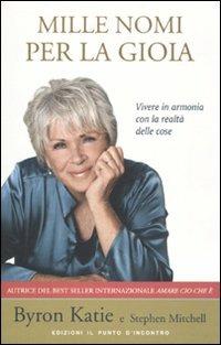 Mille nomi per la gioia. Vivere in armonia con la realtà delle cose - Byron Katie, Stephen Mitchell - Libro Edizioni Il Punto d'Incontro 2010, Nuove frontiere del pensiero | Libraccio.it