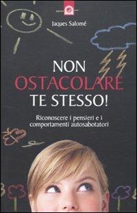 Non ostacolare te stesso! Riconoscere i pensieri e i comportamenti autosabotatori - Jacques Salomé - Libro Edizioni Il Punto d'Incontro 2010, Salute, benessere e psiche | Libraccio.it