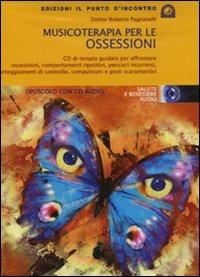 Musicoterapia per le ossessioni. Con CD Audio - Roberto Pagnanelli - Libro Edizioni Il Punto d'Incontro 2010, Salute e benessere audio | Libraccio.it