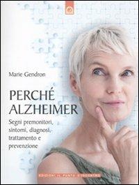 Perché Alzheimer. Segni premonitori, sintomi, diagnosi, trattamento e prevenzione - Marie Gendron - Libro Edizioni Il Punto d'Incontro 2010, Salute e benessere | Libraccio.it