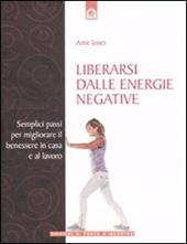 Liberarsi dalle energie negative. Semplici passi per migliorare il benessere in casa e sul lavoro