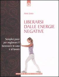 Liberarsi dalle energie negative. Semplici passi per migliorare il benessere in casa e sul lavoro - Anne Jones - Libro Edizioni Il Punto d'Incontro 2010, Nuove frontiere del pensiero | Libraccio.it