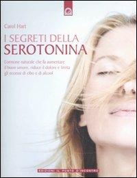 I segreti della serotonina. L'ormone naturale che fa aumentare il buon umore, riduce il dolore e limita gli eccessi di cibo e di alcol - Carol Hart - Libro Edizioni Il Punto d'Incontro 2010, Salute e benessere | Libraccio.it