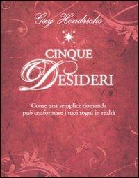 Cinque desideri. Come una semplice domanda può trasformare i tuoi sogni in realtà - Gay Hendricks - Libro Edizioni Il Punto d'Incontro 2010, Nuove frontiere del pensiero | Libraccio.it