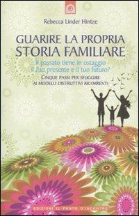 Guarire la propria storia familiare. Il passato tiene in ostaggio il tuo presente e il tuo futuro? - Rebecca Linder Hintze - Libro Edizioni Il Punto d'Incontro 2011, Salute, benessere e psiche | Libraccio.it