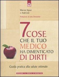 Sette cose che il tuo medico ha dimenticato di dirti. Guida pratica alla salute ottimale - Warren Sipser, Andi Lew - Libro Edizioni Il Punto d'Incontro 2010, Salute e benessere | Libraccio.it