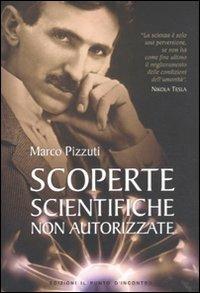 Scoperte scientifiche non autorizzate. Oltre la verità ufficiale - Marco Pizzuti - Libro Edizioni Il Punto d'Incontro 2011, Attualità | Libraccio.it