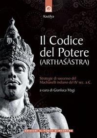 Il codice del potere (Arthasastra). Strategie di successo del Machiavelli indiano del IV sec. a.C. - Kautilya - Libro Edizioni Il Punto d'Incontro 2011, NFP. Le chiavi del successo | Libraccio.it