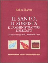 Il santo, il surfista e l'amministratore delegato. Come vivere seguendo i desideri del cuore - Robin S. Sharma - Libro Edizioni Il Punto d'Incontro 2010, NFP. Le chiavi del successo | Libraccio.it