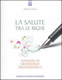 La salute tra le righe. Manuale di grafologia psicosomatica - Fabrizio Strata - Libro Edizioni Il Punto d'Incontro 2011, Salute, benessere e psiche | Libraccio.it