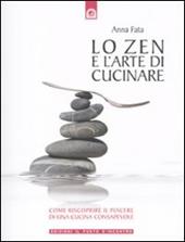 Lo zen e l'arte di cucinare. Come riscoprire il piacere di una cucina consapevole