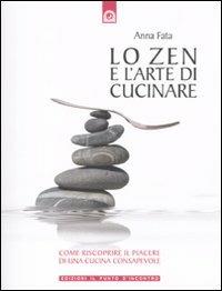 Lo zen e l'arte di cucinare. Come riscoprire il piacere di una cucina consapevole - Anna Fata - Libro Edizioni Il Punto d'Incontro 2010, Salute e benessere | Libraccio.it