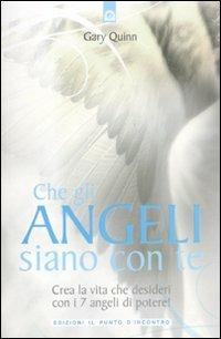 Che gli angeli siano con te. Crea la vita che desideri con i 7 angeli di potere! - Gary Quinn - Libro Edizioni Il Punto d'Incontro 2011, Nuove frontiere del pensiero | Libraccio.it