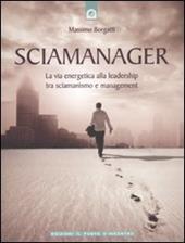 Sciamanager. La via energetica alla leadership tra sciamanismo e management