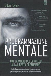 Programmazione mentale. Dal lavaggio del cervello alla libertà di pensiero - Eldon Taylor - Libro Edizioni Il Punto d'Incontro 2011, Attualità | Libraccio.it