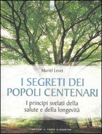 I segreti dei popoli centenari. I principi svelati della salute e della longevità - Muriel Levet - Libro Edizioni Il Punto d'Incontro 2011, Salute e benessere | Libraccio.it