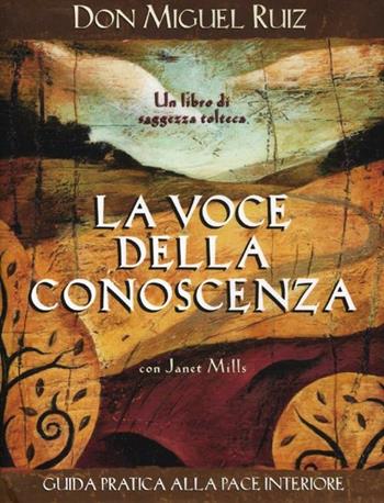 La voce della conoscenza. Guida pratica alla pace interiore - Miguel Ruiz, Janet Mills - Libro Edizioni Il Punto d'Incontro 2012, Nuove frontiere del pensiero | Libraccio.it