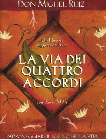 La via dei quattro accordi. Padroneggiare il sogno della vita. Un libro di saggezza tolteca - Miguel Ruiz, Janet Mills - Libro Edizioni Il Punto d'Incontro 2012, Nuove frontiere del pensiero | Libraccio.it