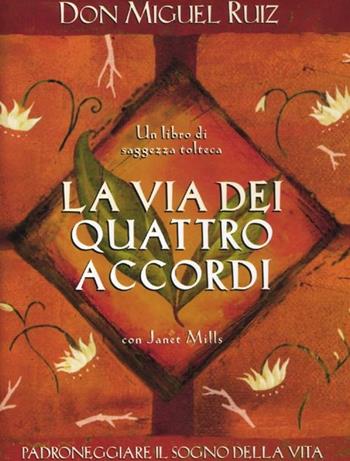 La via dei quattro accordi. Padroneggiare il sogno della vita. Un libro di saggezza tolteca - Miguel Ruiz, Janet Mills - Libro Edizioni Il Punto d'Incontro 2012, Nuove frontiere del pensiero | Libraccio.it