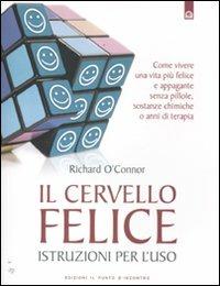 Il cervello felice. Istruzioni per l'uso - Richard O'Connor - Libro Edizioni Il Punto d'Incontro 2012, Salute, benessere e psiche | Libraccio.it