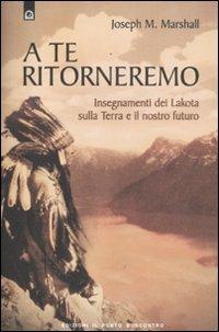 A te ritorneremo. Insegnamenti dei Lakota sulla Terra e il nostro futuro - Joseph M. Marshall - Libro Edizioni Il Punto d'Incontro 2012, Saggezza pellerossa | Libraccio.it