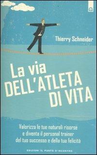 La via dell'atleta di vita. Valorizza le tue naturali risorse e diventa il personal traienr del tuo successo e della tua felicità - Thierry Schneider - Libro Edizioni Il Punto d'Incontro 2012, Nuove frontiere del pensiero | Libraccio.it