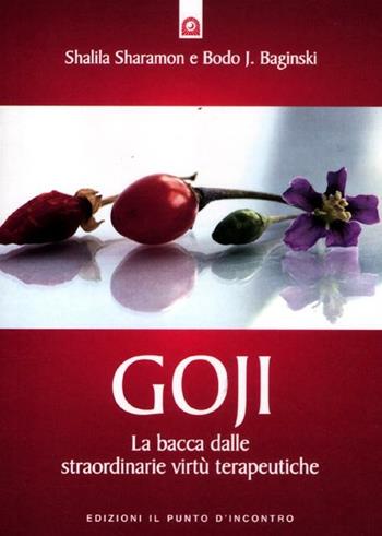 Goji. La bacca dalle straordinarie virtù terapeutiche - Shalila Sharamon, Bodo J. Baginski - Libro Edizioni Il Punto d'Incontro 2012, Salute e benessere | Libraccio.it