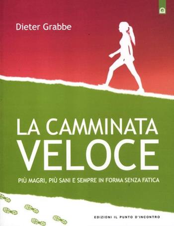 La camminata veloce. Più magri, più sani e sempre in forma senza sforzo - Dieter Grabbe - Libro Edizioni Il Punto d'Incontro 2012, Salute e benessere | Libraccio.it