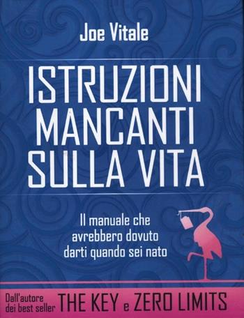 Istruzioni mancanti sulla vita. Il manuale che avrebbero dovuto darti quando sei nato - Joe Vitale - Libro Edizioni Il Punto d'Incontro 2012, NFP. Le chiavi del successo | Libraccio.it