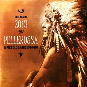 Pellerossa. Il piccolo grande popolo. Calendario 2013. Con poesie pellerossa  - Libro Edizioni Il Punto d'Incontro 2012, Saggezza pellerossa | Libraccio.it