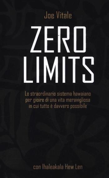 Zero limits. Lo straordinario sistema hawaiano per gioire di una vita meravigliosa in cui tutto è davvero possibile - Joe Vitale, Ihaleakala Hew Len - Libro Edizioni Il Punto d'Incontro 2012, NFP. Le chiavi del successo | Libraccio.it