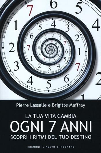 La tua vita cambia ogni 7 anni. Scopri i ritmi del tuo destino - Pierre Lassalle, Brigitte Maffray - Libro Edizioni Il Punto d'Incontro 2012, Nuove frontiere del pensiero | Libraccio.it