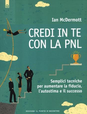 Credi in te con la PNL. Semplici tecniche per aumentare la fiducia, l'autostima e il successo - Ian McDermott - Libro Edizioni Il Punto d'Incontro 2012, NFP. Le chiavi del successo | Libraccio.it