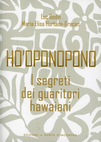 Ho'oponopono. I segreti dei guaritori hawaiani - Luc Bodin, Maria-Elisa Hurtado-Graciet - Libro Edizioni Il Punto d'Incontro 2012, NFP. Le chiavi del successo | Libraccio.it