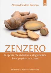 Zenzero. La spezia che rivitalizza e ringiovanisce. Storia, proprietà, usi e ricette